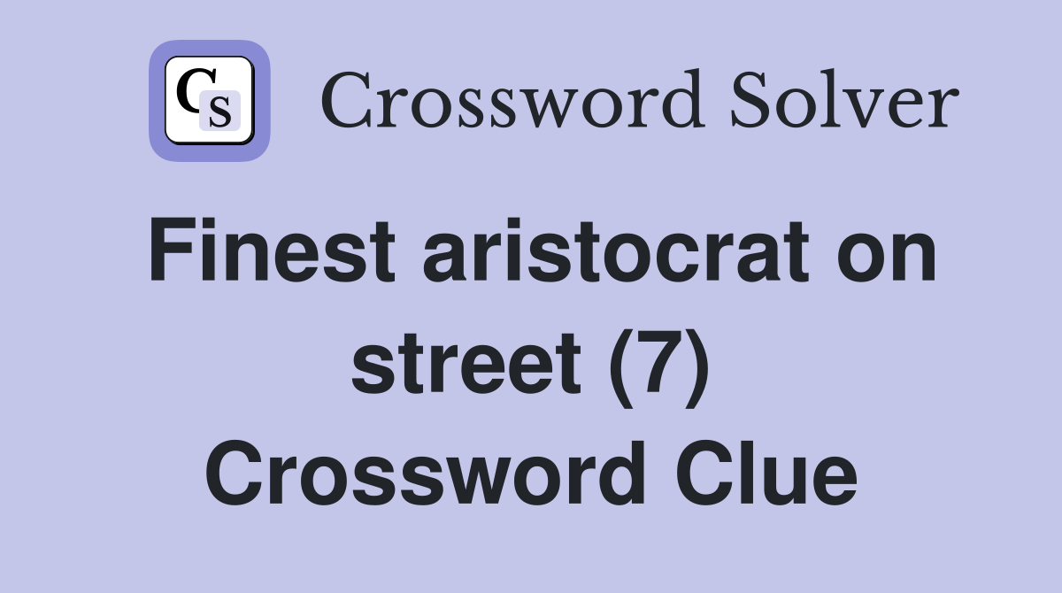 finest-aristocrat-on-street-7-crossword-clue-answers-crossword-solver